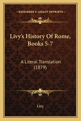 Livy's History Of Rome, Books 5-7: A Literal Translation (1879) by Livy