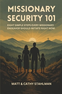 Missionary Security 101: 8 simple steps every missionary endeavor should initiate right now! by Stahlman, Cathy
