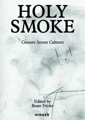 Holy Smoke: Censers Across Cultures by Fricke, Beate