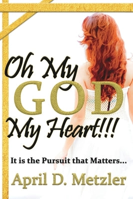 Oh My God, My Heart!!!: It Is The Pursuit That Matters by Metzler, April D.