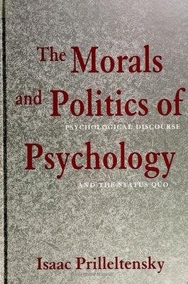 The Morals and Politics of Psychology by Prilleltensky, Isaac