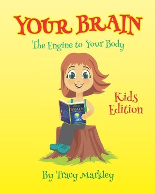 Your Brain Kids Edition: The Engine to Your Body by Markley, Tracy L.