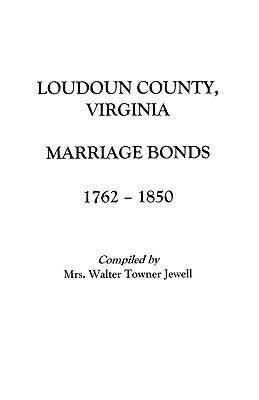 Loudoun County, Virginia Marriage Bonds, 1762-1850 by Jewell, Aurelia M.
