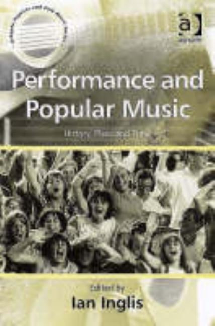 Performance and Popular Music: History, Place and Time by Inglis, Ian