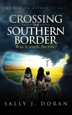 Crossing the Southern Border: Was it worth the risk? by Doran
