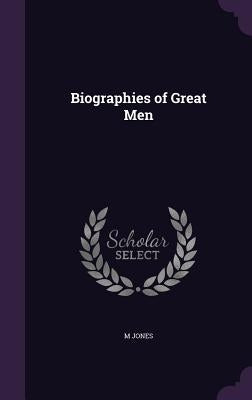 Biographies of Great Men by Jones, M.