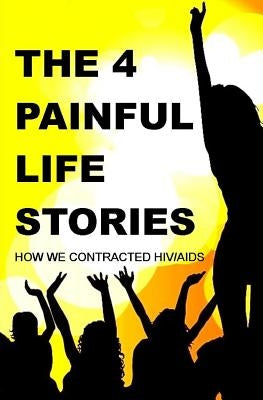 The Four Painful Life Stories: How We Contracted Hiv/Aids by Okumu, Francis