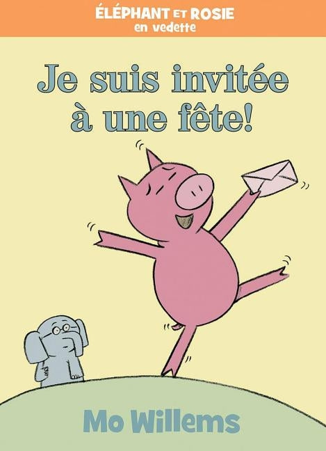 ?l?phant Et Rosie: Je Suis Invit?e ? Une F?te! by Willems, Mo