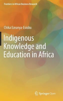 Indigenous Knowledge and Education in Africa by Ezeanya-Esiobu, Chika