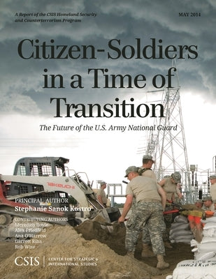 Citizen-Soldiers in a Time of Transition: The Future of the U.S. Army National Guard by Kostro, Stephanie Sanok