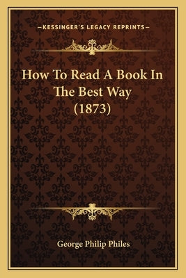 How To Read A Book In The Best Way (1873) by Philes, George Philip