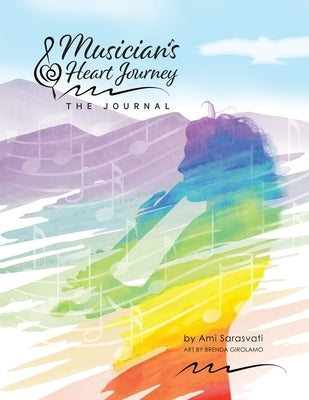 Musician's Heart Journey - The Journal: A Journaling Course and Daytimer for Musicians: Discover the Voice of Your Inner Musical Muse by Sarasvati, Ami
