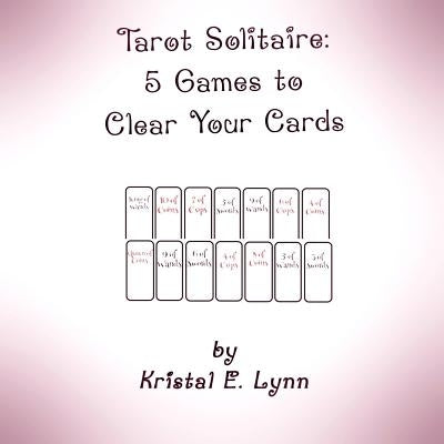 Tarot Solitaire: 5 Games to Clear Your Cards by Lynn, Kristal E.