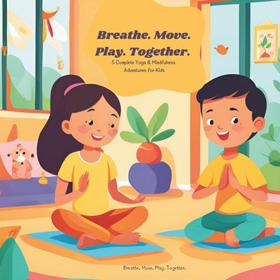 Breathe. Move. Play. Together.: 5 Complete Yoga & Mindfulness Adventures for Kids by Frevel, Sandra Jasmin