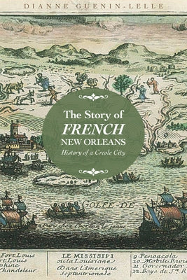 The Story of French New Orleans: History of a Creole City by Guenin-Lelle, Dianne