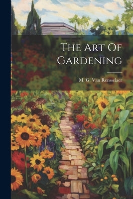 The Art Of Gardening by M G Van Rensselaer ((Mrs Schuyler))