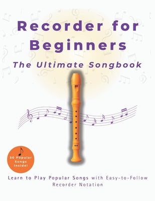 Recorder for Beginners The Ultimate Songbook: Learn to Play Popular Songs with Easy-to-Follow Recorder Notation by Fairchild, Echo