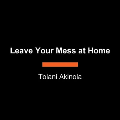 Leave Your Mess at Home by Akinola, Tolani