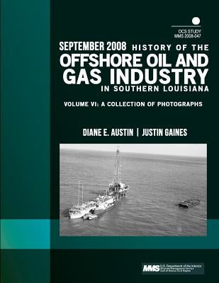 History of the Offshore Oil and Gas Industry in Southern Louisiana Volume VI: A Collection of Photographs by U. S. Department of the Interior