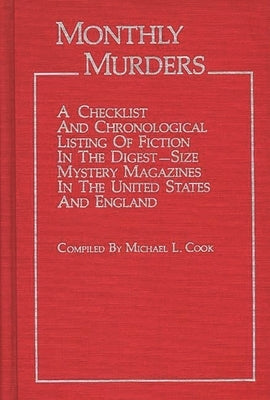Monthly Murders: A Checklist and Chronological Listing of Fiction in the Digest-Size Mystery Magazines in the United States and England by Cook, Michael L.