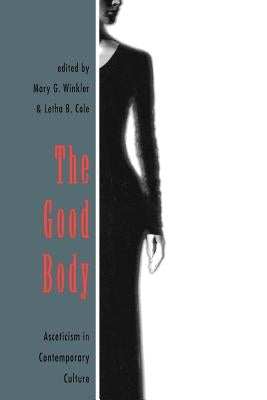 The Good Body: Asceticism in Contemporary Culture by Winkler, Mary G.