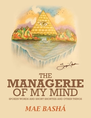 The Managerie of My Mind: Spoken Words and Short Shorties and Other Things by Bashá, Mae