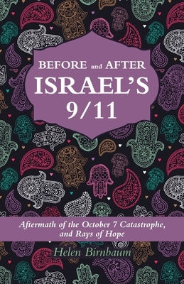 BEFORE and AFTER ISRAEL'S 9/11: Aftermath of the October 7 Catastrophe, and Rays of Hope by Birnbaum, Helen