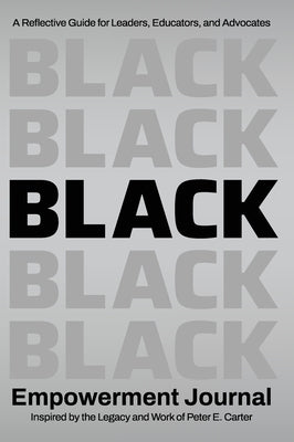 Black Empowerment Journal: A Reflective Guide for Leaders, Educators and Advocates by Carter, Peter E.
