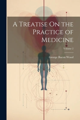 A Treatise On the Practice of Medicine; Volume 2 by Wood, George Bacon