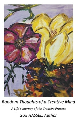 Random Thoughts of a Creative Mind: A Life's Journey of the Creative Process by Hassel, Sue