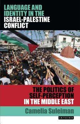 Language and Identity in the Israel-Palestine Conflict: The Politics of Self-Perception in the Middle East by Suleiman, Camelia