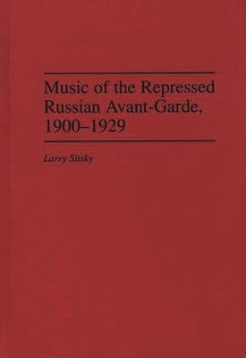 Music of the Repressed Russian Avant-Garde, 1900-1929 by Sitsky, Larry