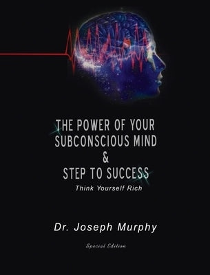 The Power of Your Subconscious Mind & Steps to Success: Think Yourself Rich by Murphy, Joseph