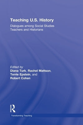 Teaching U.S. History: Dialogues Among Social Studies Teachers and Historians by Turk, Diana