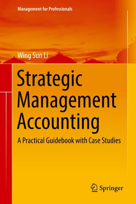 Strategic Management Accounting: A Practical Guidebook with Case Studies by Li, Wing Sun
