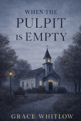 When the Pulpit is Empty by Whitlow, Grace