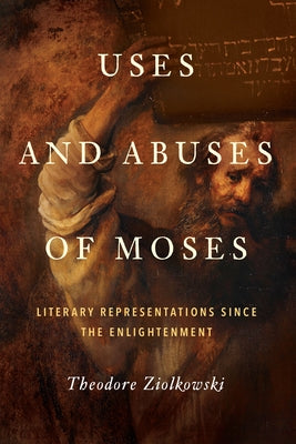 Uses and Abuses of Moses: Literary Representations Since the Enlightenment by Ziolkowski, Theodore