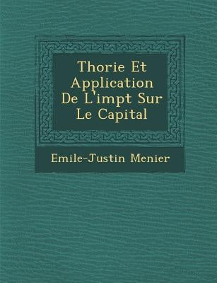 Th�orie Et Application De L'imp�t Sur Le Capital by Menier, Emile-Justin