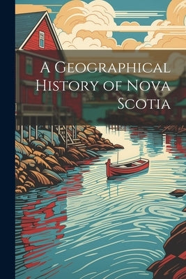 A Geographical History of Nova Scotia by Anonymous