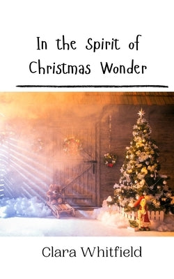 In the Spirit of Christmas Wonder by Whitfield, Clara