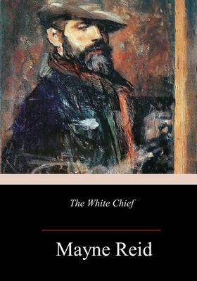 The White Chief by Reid, Mayne