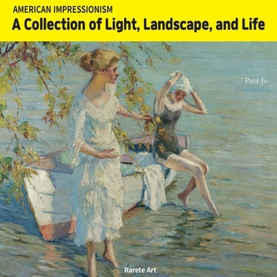 American Impressionism: A Collection of Light, Landscape, and Life by Jo, Pata