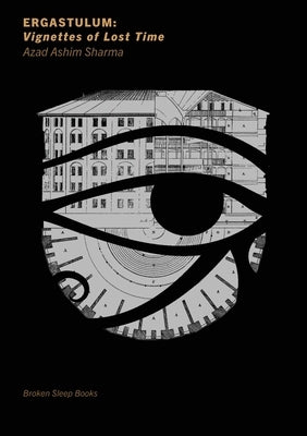 Ergastulum: Vignettes of Lost Time by Ashim Sharma, Azad