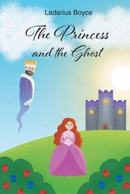 The Princess and the Ghost by Boyce, Ladarius J.