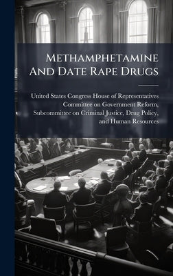 Methamphetamine And Date Rape Drugs by United States Congress House of Repre