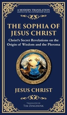 The Sophia of Jesus Christ: Revealing Divine Wisdom and Spiritual Enlightenment (Deluxe Hardbound Edition) by Christ (Gnostic Tradition), Jesus