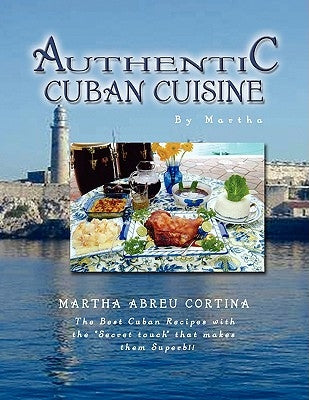 Authentic Cuban Cuisine by Martha by Cortina, Martha Abreu