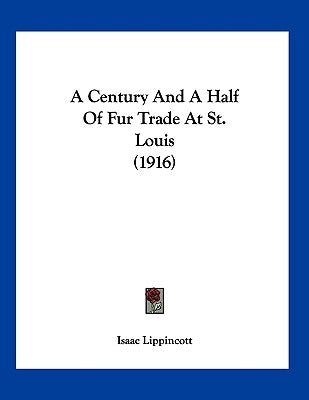 A Century And A Half Of Fur Trade At St. Louis (1916) by Lippincott, Isaac