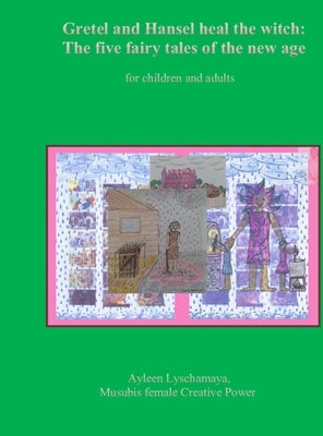Gretel and Hansel heal the witch: The five fairy tales of the new age for children and adults by Lyschamaya, Ayleen