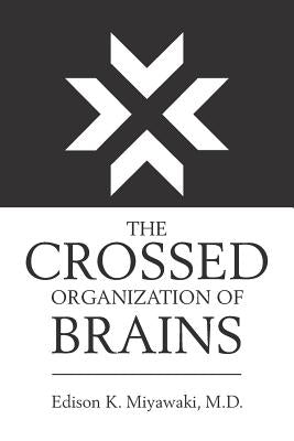 The Crossed Organization of Brains by Miyawaki, Edison K.